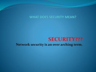 SECURITY??? 
Network security is an over arching term. 
 