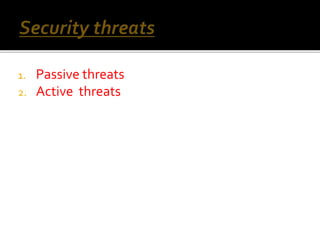 1. Passive threats 
2. Active threats 
 