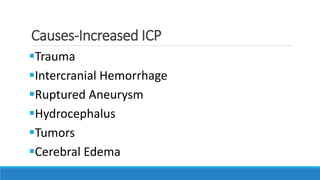 Causes-Increased ICP
Trauma
Intercranial Hemorrhage
Ruptured Aneurysm
Hydrocephalus
Tumors
Cerebral Edema
 