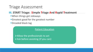 Triage Assessment
III. START Triage: Simple Triage And Rapid Treatment
When things get sideways
Greatest good for the greatest number
Dreaded black tag
Patient Education
Allow the professionals to act
Ask before assisting (if you can)
 