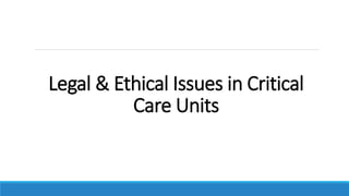 Legal & Ethical Issues in Critical
Care Units
 