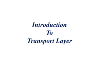 Introduction
To
Transport Layer
 