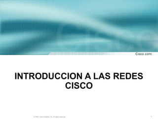1© 2004, Cisco Systems, Inc. All rights reserved.
INTRODUCCION A LAS REDES
CISCO
 