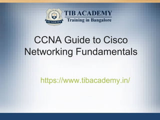 CCNA Guide to Cisco
Networking Fundamentals
https://www.tibacademy.in/
 