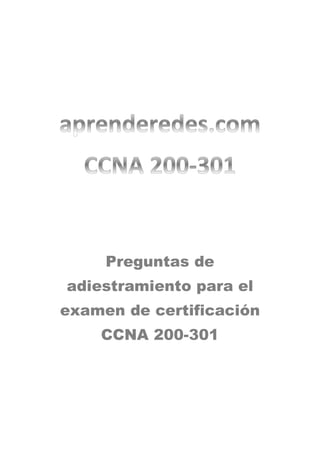 Preguntas de
adiestramiento para el
examen de certificación
CCNA 200-301
 