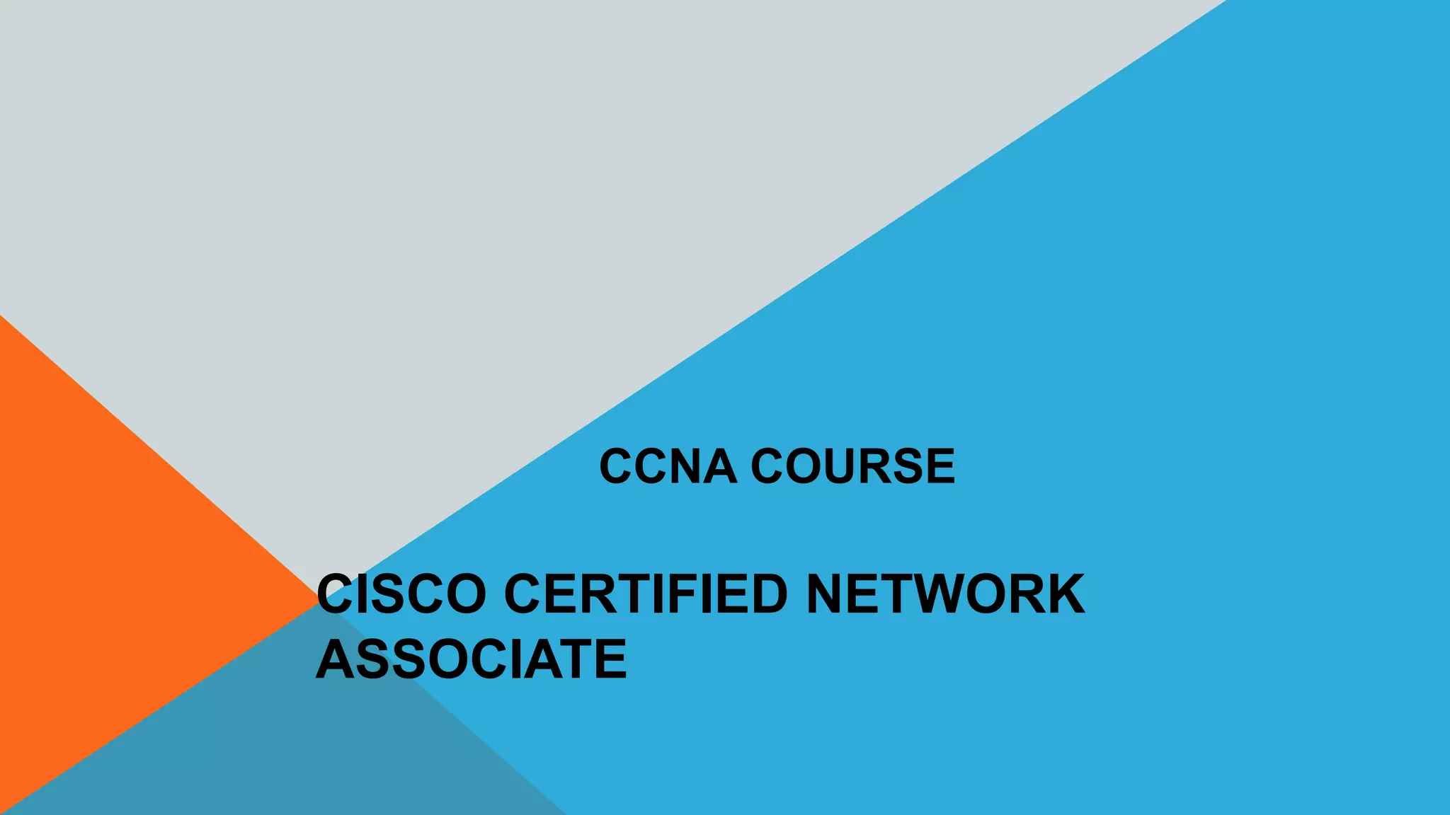 CCNA COURSE
CISCO CERTIFIED NETWORK
ASSOCIATE
 