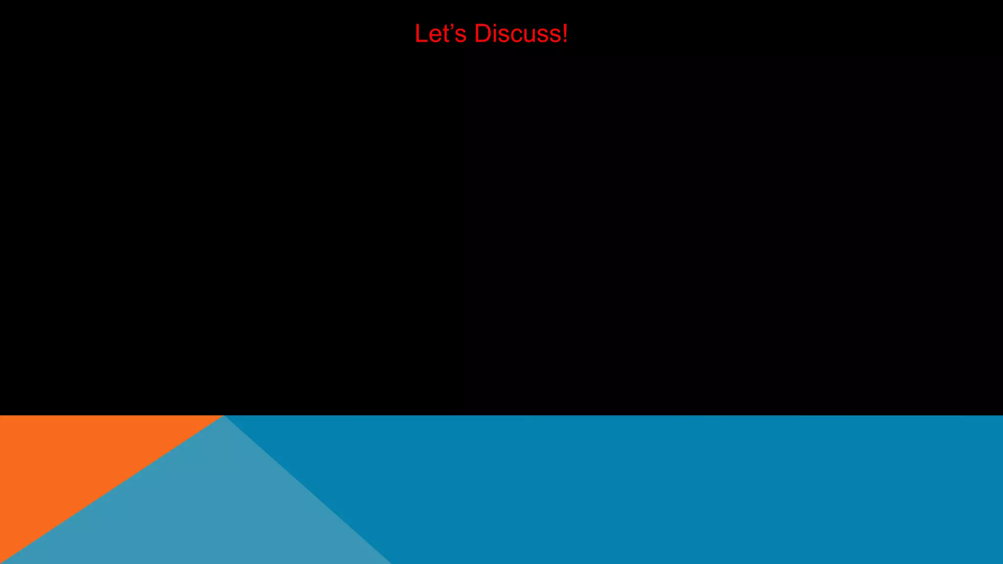 Let’s Discuss!
 