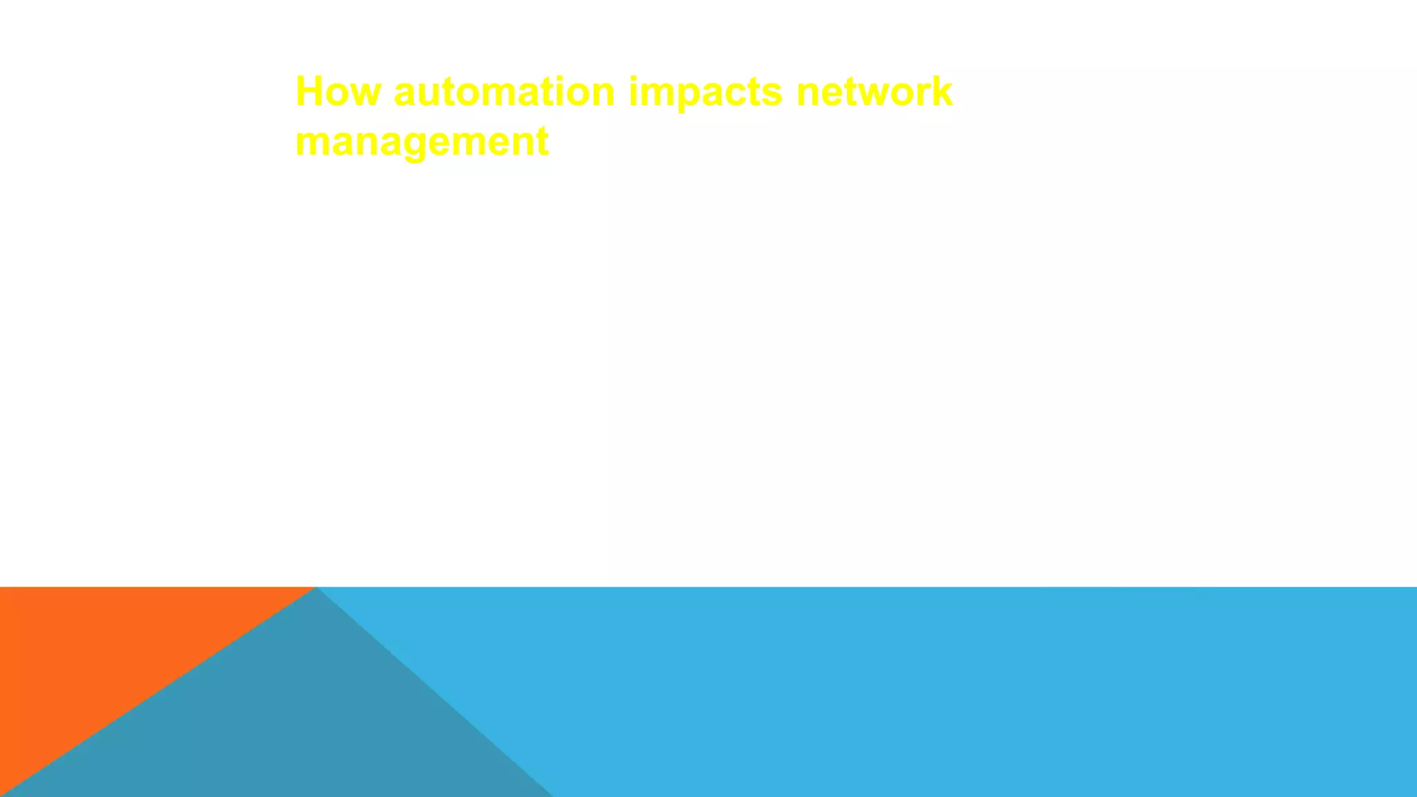 How automation impacts network
management
 