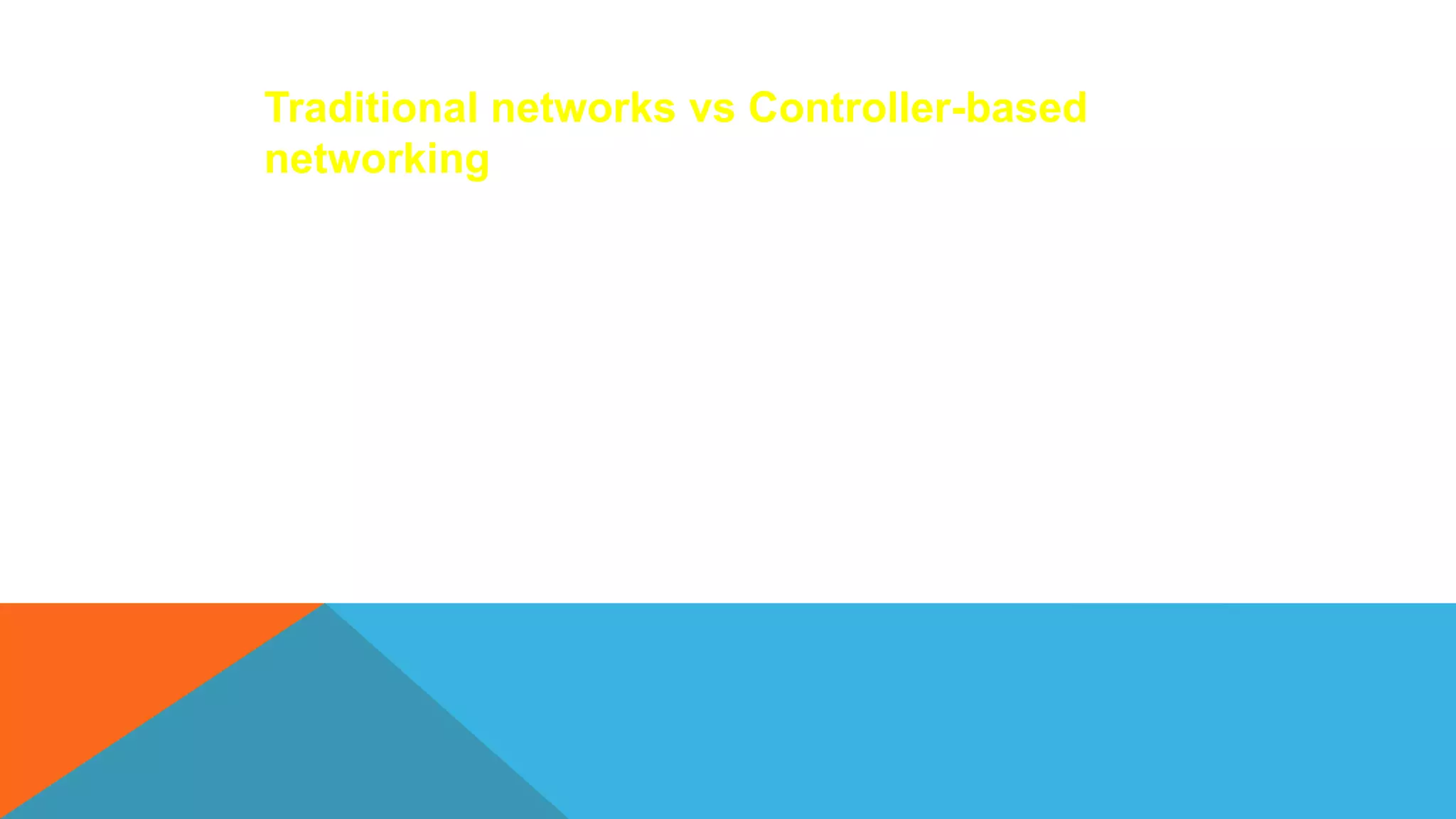 Traditional networks vs Controller-based
networking
 