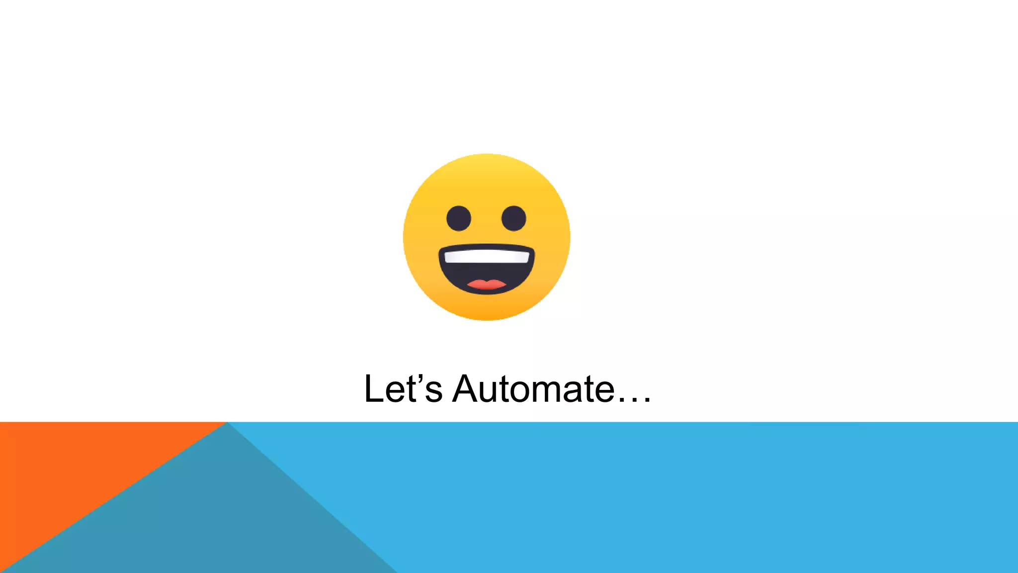 Let’s Automate…
 