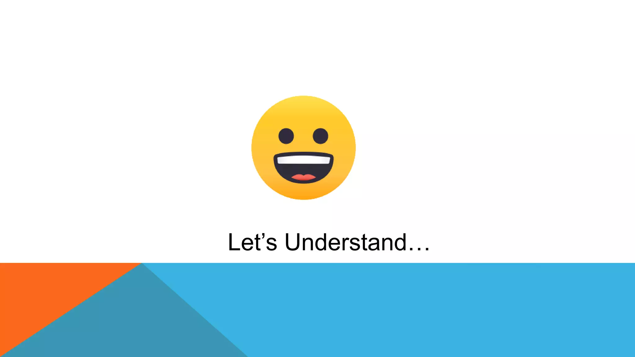 Let’s Understand…
 