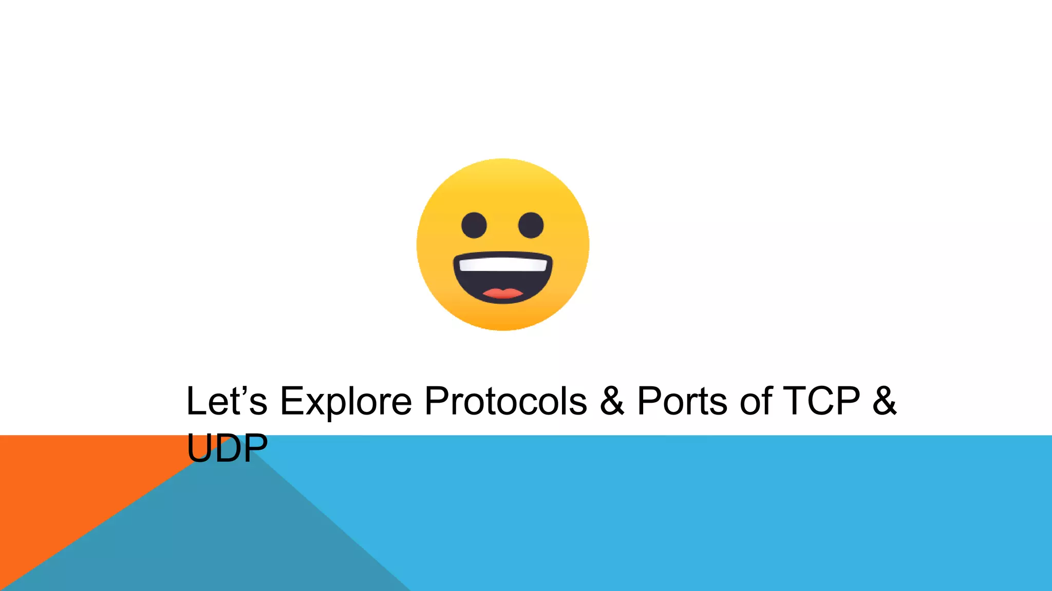 Let’s Explore Protocols & Ports of TCP &
UDP
 
