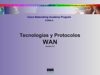 Cisco Networking Academy Program
CCNA 4

Tecnologías y Protocolos

WAN
Versión 2.0

 