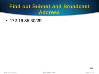 177
Find out Subnet and Broadcast
Address
• 172.16.85.30/29
 