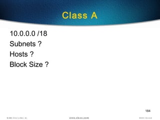 184
Class A
10.0.0.0 /18
Subnets ?
Hosts ?
Block Size ?
 