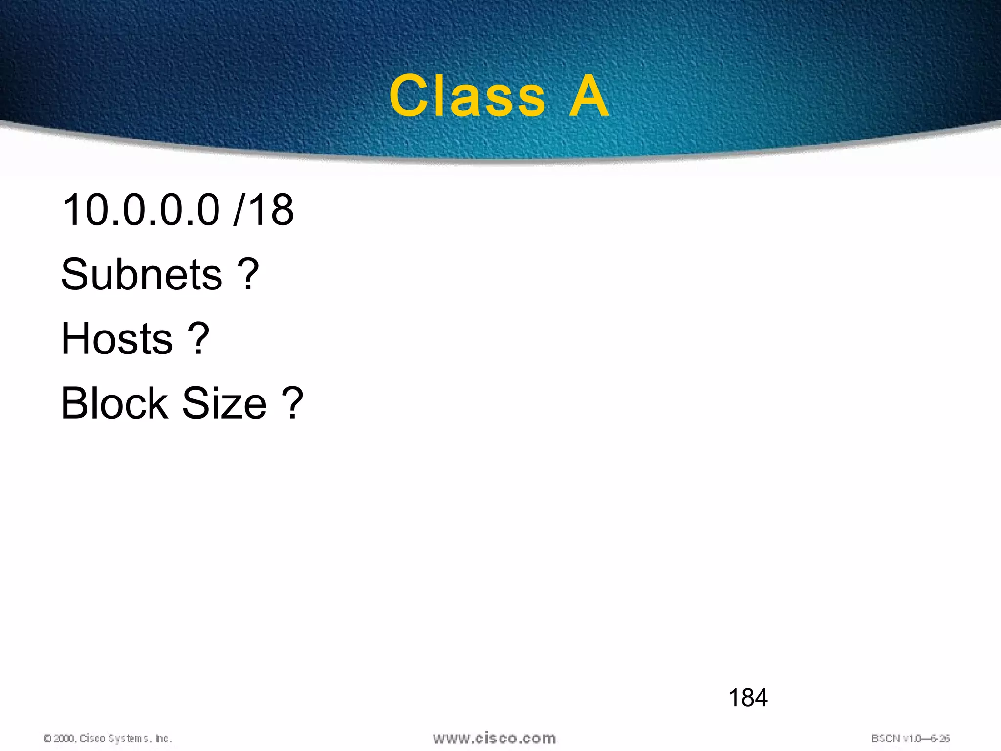 184
Class A
10.0.0.0 /18
Subnets ?
Hosts ?
Block Size ?
 