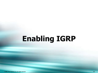 122© 2002, Cisco Systems, Inc. All rights reserved. 122
Enabling IGRP
 