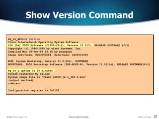 31
Show Version Command
wg_ro_a#show version
Cisco Internetwork Operating System Software
IOS (tm) 2500 Software (C2500-JS-L), Version 12.0(3), RELEASE SOFTWARE (fc1)
Copyright (c) 1986-1999 by cisco Systems, Inc.
Compiled Mon 08-Feb-99 18:18 by phanguye
Image text-base: 0x03050C84, data-base: 0x00001000
ROM: System Bootstrap, Version 11.0(10c), SOFTWARE
BOOTFLASH: 3000 Bootstrap Software (IGS-BOOT-R), Version 11.0(10c), RELEASE SOFTWARE(fc1)
wg_ro_a uptime is 20 minutes
System restarted by reload
System image file is "flash:c2500-js-l_120-3.bin"
(output omitted)
--More--
Configuration register is 0x2102
 