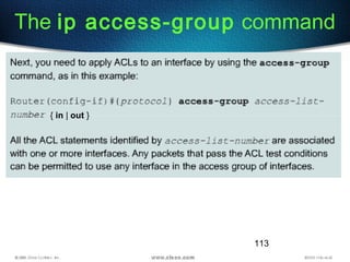 113
The ip access-group command
{ in | out }
 