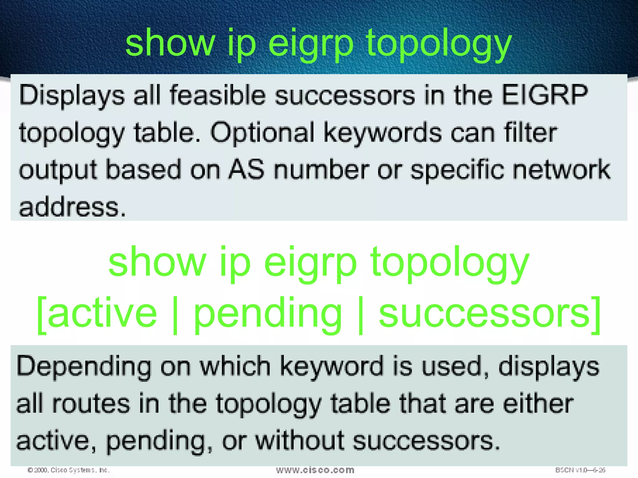 82
show ip eigrp topology
show ip eigrp topology
[active | pending | successors]
 