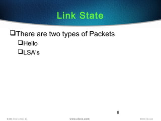 8
Link State
There are two types of Packets
Hello
LSA’s
 