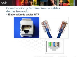 24Información pública de Cisco© 2007 Cisco Systems, Inc. Todos los derechos reservados.
Construcción y terminación de cables
de par trenzado
 Elaboración de cables UTP
 