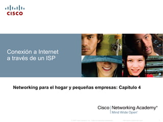 Información pública de Cisco 1© 2007 Cisco Systems, Inc. Todos los derechos reservados.
Conexión a Internet
a través de un ISP
Networking para el hogar y pequeñas empresas: Capítulo 4
 