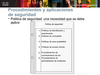 10Información pública de Cisco© 2007 Cisco Systems, Inc. Todos los derechos reservados.
Procedimientos y aplicaciones
de seguridad
 Política de seguridad: una necesidad que se debe
definir
 