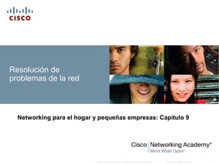 Información pública de Cisco 1© 2007 Cisco Systems, Inc. Todos los derechos reservados.
Resolución de
problemas de la red
Networking para el hogar y pequeñas empresas: Capítulo 9
 