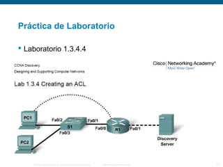 © 2006 Cisco Systems, Inc. Todos los derechos reservados. Información pública de Cisco 14
Práctica de Laboratorio
 Laboratorio 1.3.4.4
 