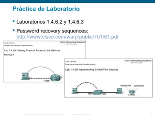 © 2006 Cisco Systems, Inc. Todos los derechos reservados. Información pública de Cisco 25
Práctica de Laboratorio
 Laboratorios 1.4.6.2 y 1.4.6.3
 Password recovery sequences:
http://www.cisco.com/warp/public/701/61.pdf
 