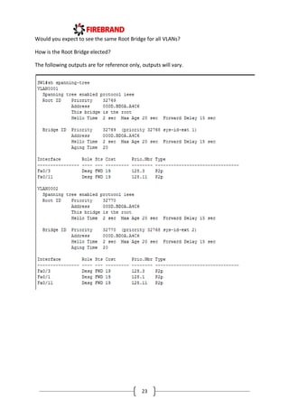 23
Would you expect to see the same Root Bridge for all VLANs?
How is the Root Bridge elected?
The following outputs are for reference only, outputs will vary.
 