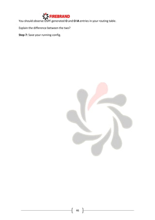 46
You should observe OSPF generated O and O IA entries in your routing table.
Explain the difference between the two?
Step 7: Save your running-config.
 
