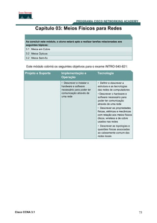 Cisco CCNA 3.1 75
Capítulo 03: Meios Físicos para Redes
 