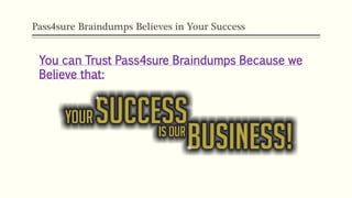 Pass4sure Braindumps Believes in Your Success
You can Trust Pass4sure Braindumps Because we
Believe that:
 