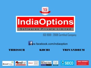 ISO 9001 : 2008 Certified Company
THRISSUR KOCHI TRIVANDRUM
www.facebook.com/indiaoption
 