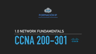 CCNA 200-301
1.0 NETWORK FUNDAMENTALS
FORMACIÓN IP
CAPACITACIÓN INTEGRAL EN NETWORKING
 