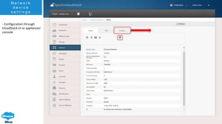 N e t w o r k
d e v i c e
s e t t i n g s
- Configuration through
CloudStack UI or appliances’
console
 