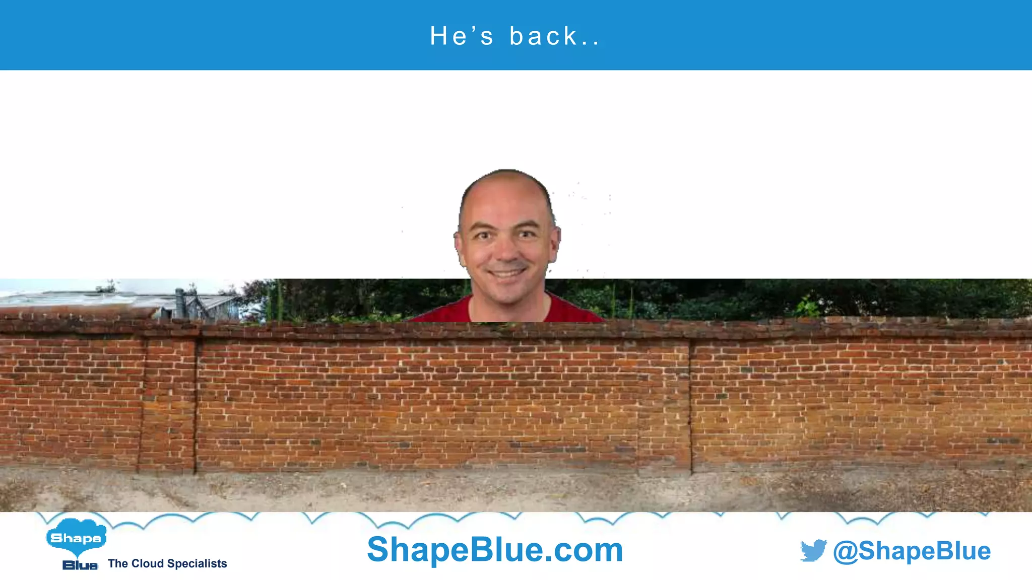 C l i c k t o e d i t
The Cloud Specialists
ShapeBlue.com @ShapeBlue
H e ’s b a c k . .
 
