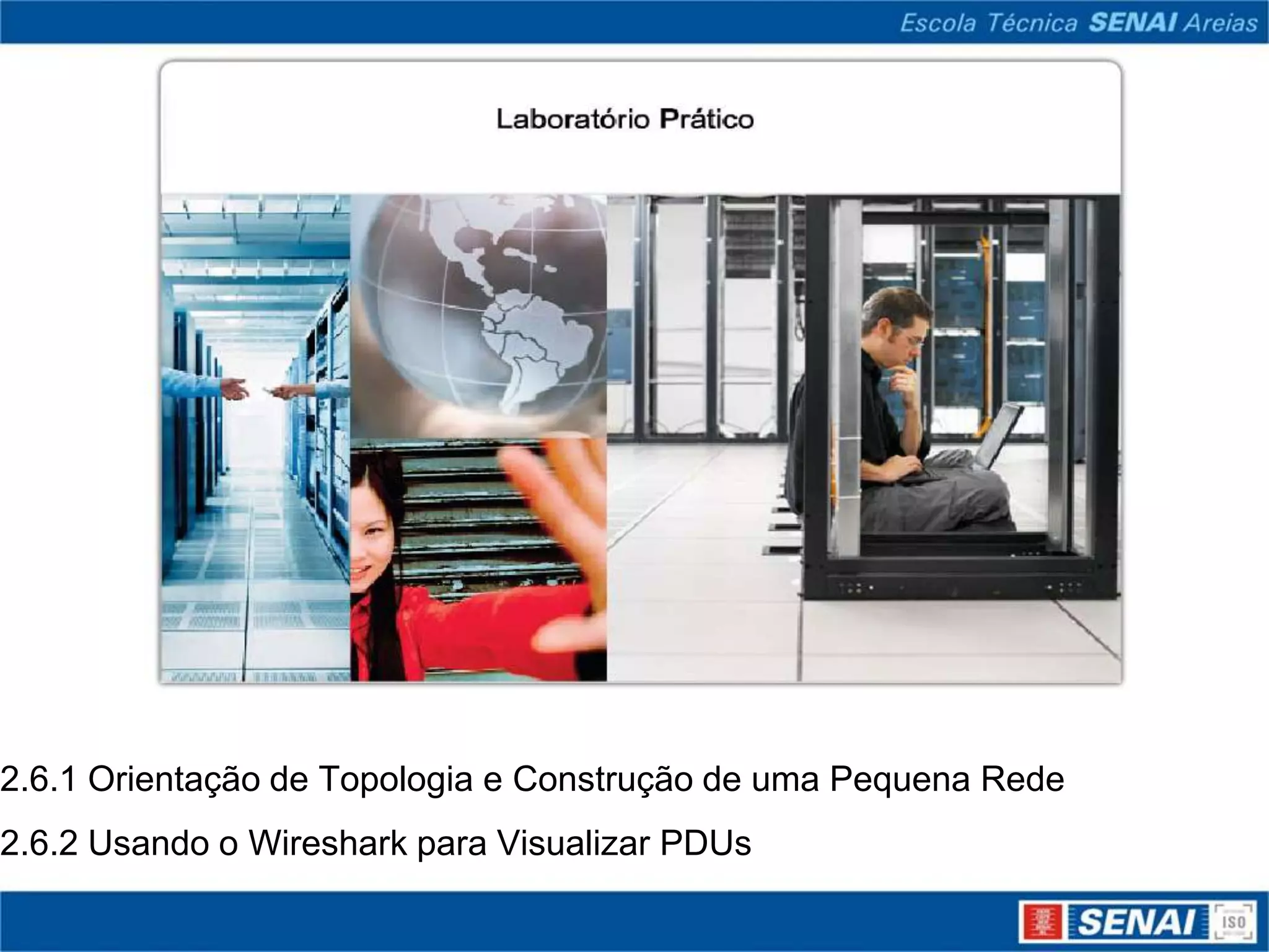 2.6.1 Orientação de Topologia e Construção de uma Pequena Rede
2.6.2 Usando o Wireshark para Visualizar PDUs
 