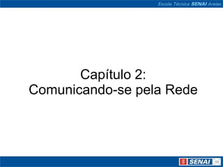 Capítulo 2:
Comunicando-se pela Rede
 