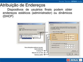 Atribuição de Endereços
    Dispositivos de usuários finais podem obter
 endereços estáticos (administrador) ou dinâmicos
 (DHCP)
 