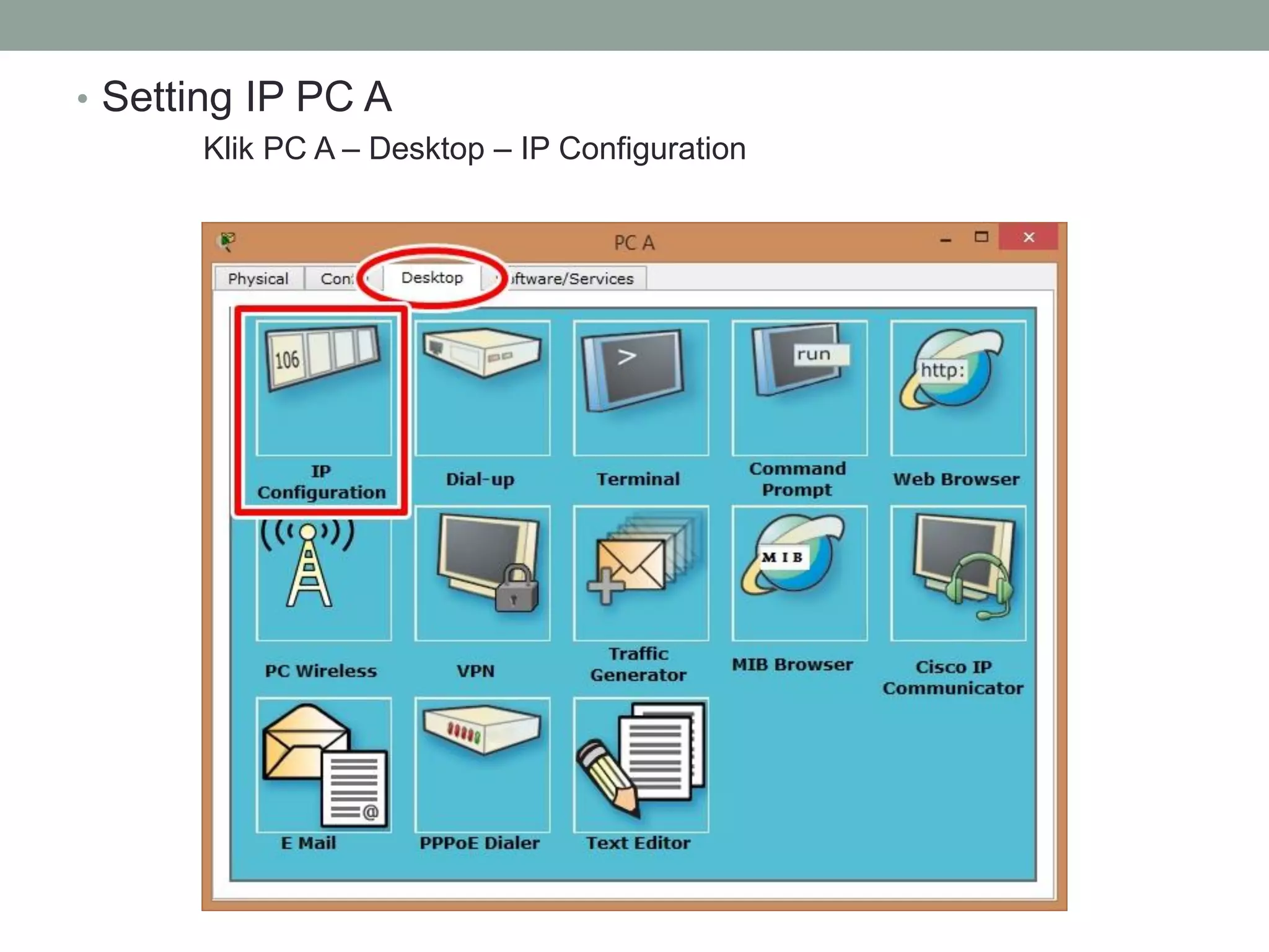 •Setting IP PC A 
Klik PC A – Desktop – IP Configuration  