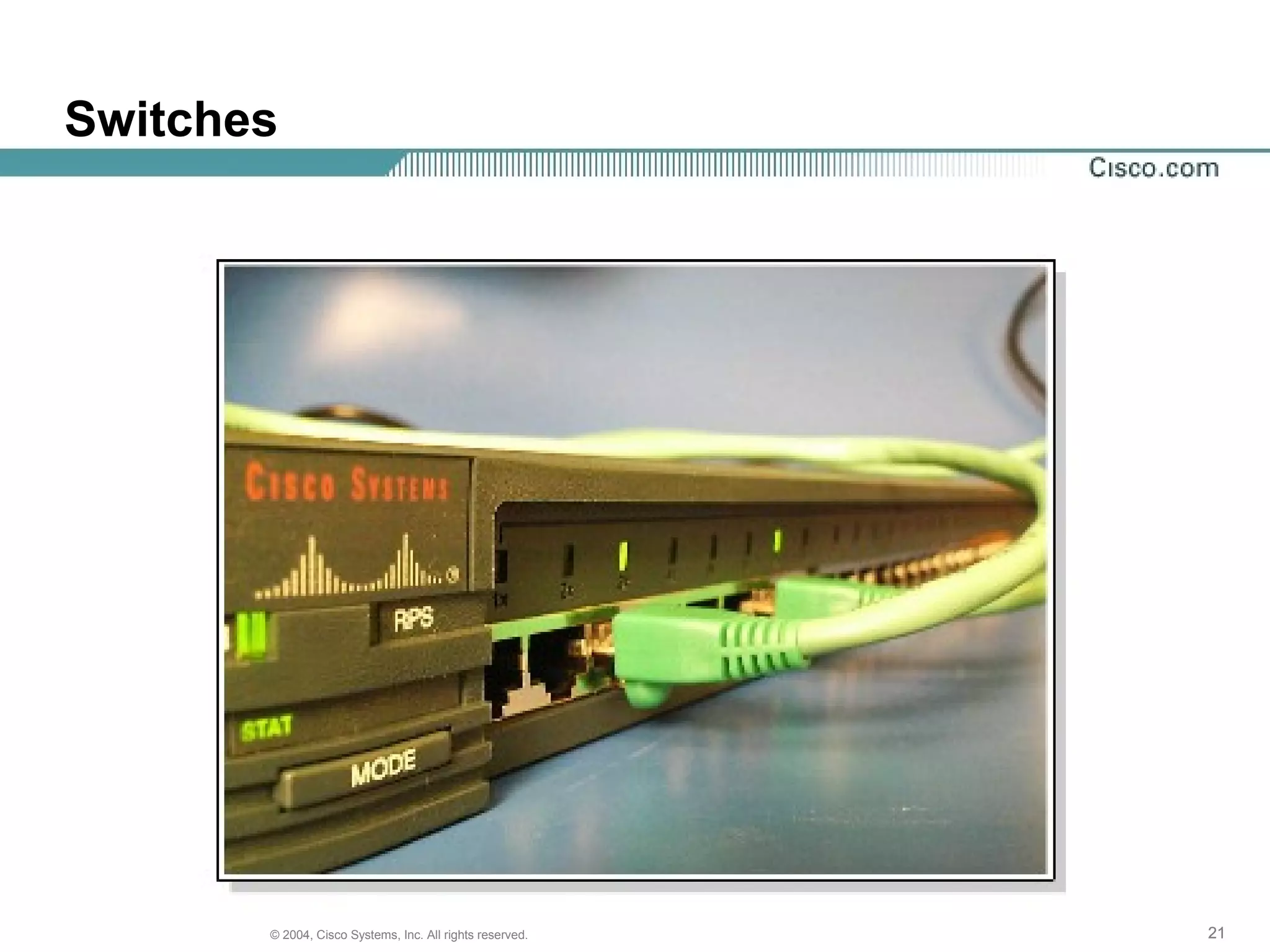 Switches




       © 2004, Cisco Systems, Inc. All rights reserved.   21
 