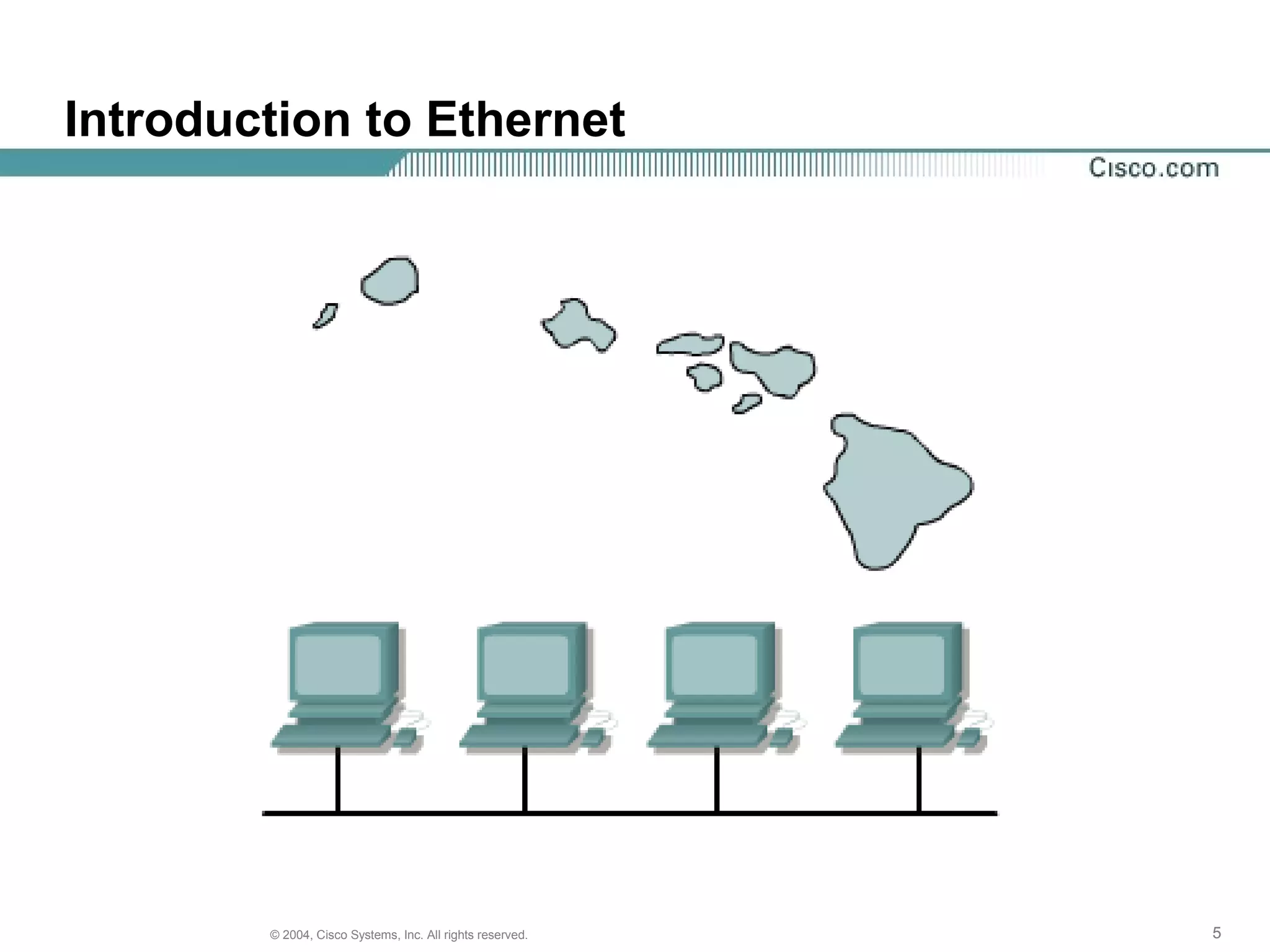 Introduction to Ethernet




        © 2004, Cisco Systems, Inc. All rights reserved.   5
 