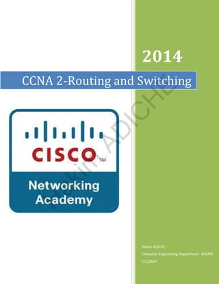 2014

H

ak
im

AD

IC

H

E

CCNA 2-Routing and Switching

Hakim ADICHE
Computer Engineering Department - KFUPM
1/1/2014

 
