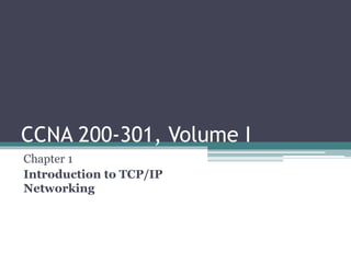 CCNA 200-301, Volume I
Chapter 1
Introduction to TCP/IP
Networking
 