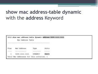 show mac address-table dynamic
with the address Keyword
 