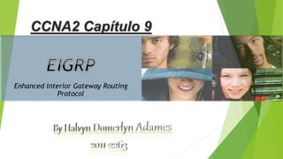 CCNA2 Capítulo 9 
Enhanced Interior Gateway Routing 
Protocol 
 