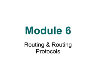 Version 3.1
Module 6
Routing & Routing
Protocols
 